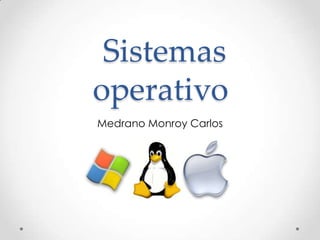 Sistemas
operativo
Medrano Monroy Carlos
 