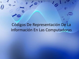 Códigos De Representación De La
Información En Las Computadoras
 