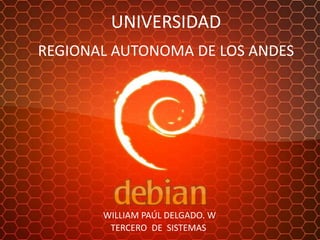 UNIVERSIDAD
WILLIAM PAÚL DELGADO. W
REGIONAL AUTONOMA DE LOS ANDES
TERCERO DE SISTEMAS
 