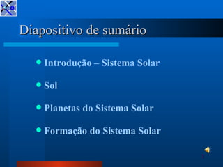 Diapositivo de sumário <ul><li>Introdução – Sistema Solar </li></ul><ul><li>Sol </li></ul><ul><li>Planetas do Sistema Sola...