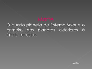 Marte O quarto planeta do Sistema Solar e o primeiro dos planetas exteriores à órbita terrestre.  Voltar 