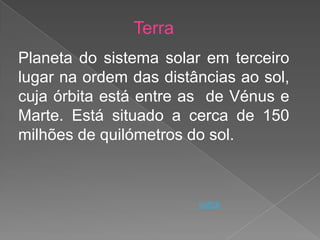 Terra
Planeta do sistema solar em terceiro
lugar na ordem das distâncias ao sol,
cuja órbita está entre as de Vénus e
Marte. Está situado a cerca de 150
milhões de quilómetros do sol.



                        voltar
 