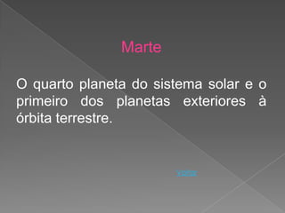 Marte

O quarto planeta do sistema solar e o
primeiro dos planetas exteriores à
órbita terrestre.


                       Voltar
 