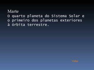 Marte O quarto planeta do Sistema Solar e o primeiro dos planetas exteriores à órbita terrestre.  Voltar 