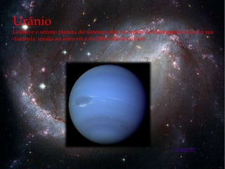 Urânio
Urânio e o sétimo planeta do sistema solar na ordem de afastamento do sol a sua
distancia media ao astro-rei e de 2868 milhões de km.




                                                               seguinte
 