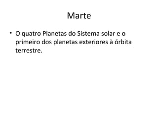Marte O quatro Planetas do Sistema solar e o primeiro dos planetas exteriores à órbita terrestre. 