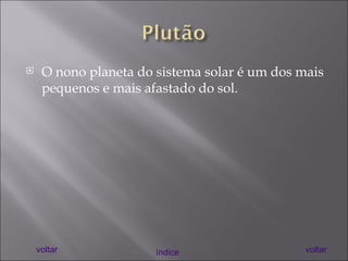 O nono planeta do sistema solar é um dos mais pequenos e mais afastado do sol. voltar índice voltar 