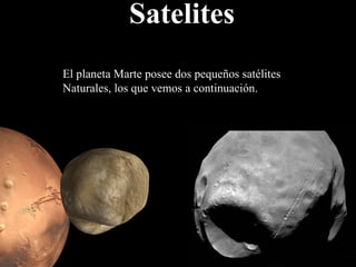 Satelites El planeta Marte posee dos pequeños satélites  Naturales, los que vemos a continuación. 