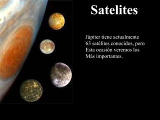 Satelites Júpiter tiene actualmente  63 satélites conocidos, pero  Esta ocasión veremos los  Más importantes. 