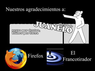 Nuestros agradecimientos a: Firefox El  Francotirador 