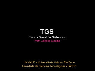 TGS Teoria Geral de Sistemas Profª. Adriana Cláudia ,[object Object],[object Object]
