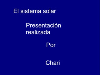 El sistema solar Presentación realizada  Por Chari 