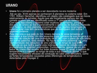<ul><li>URANO </li></ul><ul><li>Urano  foi o primeiro planeta a ser descoberto na era moderna  </li></ul><ul><li>Até ao sé...
