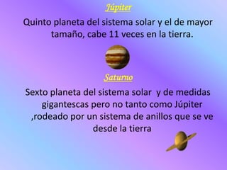 VenusPlaneta mas cercano al nuestro y sus dimensiones son parecidas al de La tierra.MarteCuarto planeta del sistema solar y su dimensión es La mitad de las de tierra, tiene multitud de llanuras, como las helas, cráteres y gigantescos volcanes
