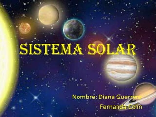 Sistema Solar Nombre: Diana Guerrero Fernanda Colín 