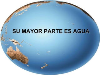 SU MAYOR PARTE ES AGUA 