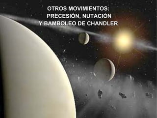 OTROS MOVIMIENTOS:  PRECESIÓN, NUTACIÓN Y BAMBOLEO DE CHANDLER 