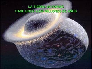 LA TIERRA SE FORMÓ HACE UNOS 4.650 MILLONES DE AÑOS 