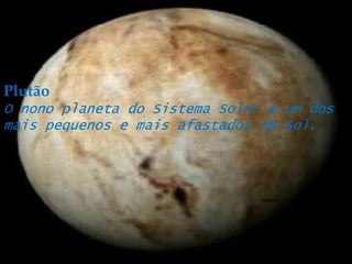 PlutãoO nono planeta do Sistema Solar é um dos mais pequenos e mais afastados do Sol. 