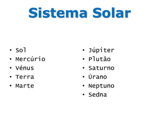 Sistema SolarSolMercúrioVénusTerraMarteJúpiterPlutãoSaturnoÚranoNeptunoSedna