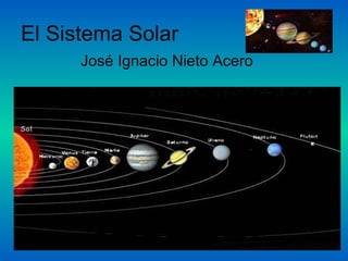 El Sistema Solar <ul>José Ignacio Nieto Acero </ul><ul>Astronomía </ul>