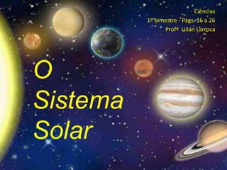 Ciências  1º bimestre - Págs. 16 a 26 Profª  Lilian Larroca O Sistema Solar 