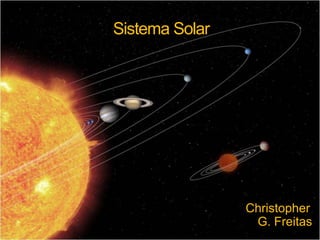 Sistema Solar




                Christopher
                 G. Freitas
 
