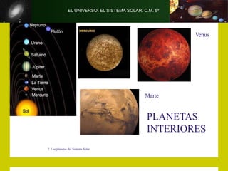 EL UNIVERSO. EL SISTEMA SOLAR. C.M. 5º
2. Los planetas del Sistema Solar
Venus
Marte
PLANETAS
INTERIORES
 