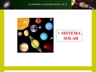 EL UNIVERSO. EL SISTEMA SOLAR. C.M. 5º
• SISTEMA
SOLAR
 