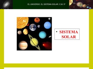 EL UNIVERSO. EL SISTEMA SOLAR. C.M. 5º




                            • SISTEMA
                               SOLAR
 