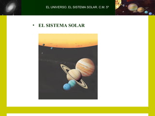 EL UNIVERSO. EL SISTEMA SOLAR. C.M. 5º




• EL SISTEMA SOLAR
 