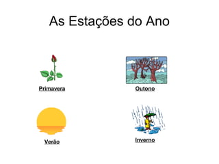 As Estações do Ano



Primavera      Outono




 Verão         Inverno
 