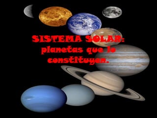 SISTEMA SOLAR:
 planetas que lo
  constituyen.
 