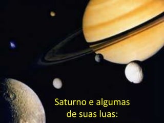 Saturno e algumas
   de suas luas:
 