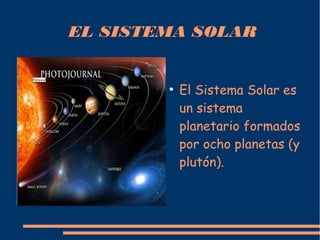 EL SISTEMA SOLAR


        ●
            El Sistema Solar es
            un sistema
            planetario formados
            por ocho planetas (y
            plutón).
 