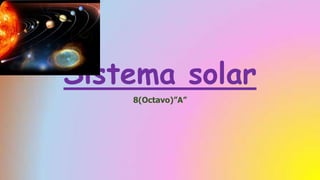 Sistema solar
8(Octavo)”A”

 