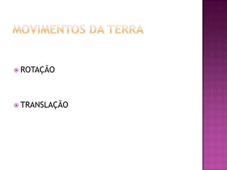  ROTAÇÃO

 TRANSLAÇÃO

 