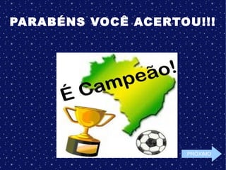 PARABÉNS VOCÊ ACERTOU!!!
PRÓXIMO
 