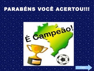 PARABÉNS VOCÊ ACERTOU!!!
FIM!!!
 