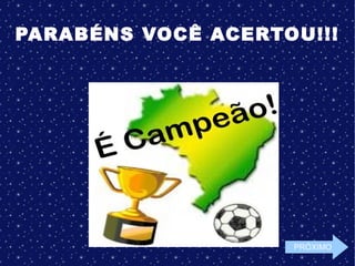PARABÉNS VOCÊ ACERTOU!!!
PRÓXIMO
 