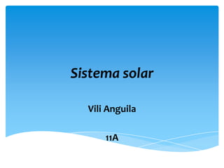 Sistema solar
Vili Anguila
11A
 