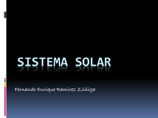 SISTEMA SOLAR 
Fernando Enrique Ramírez Zúñiga 
 