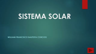 SISTEMA SOLAR
WILLIAM FRANCISCO BAUTISTA CORCIOS
 