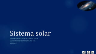 Sistema solarFERNANDO ROBERTO VALDEZ HÉRCULES #38
CARLOS ANDRÉS MELARA CÁRCAMO #23
SÉPTIMO C
 