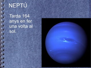 NEPTÚ
Tarda 164
anys en fer
una volta al
sol.
 
