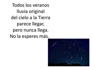Todos los veranos
lluvia original
del cielo a la Tierra
parece llegar,
pero nunca llega.
No la esperes más.
 