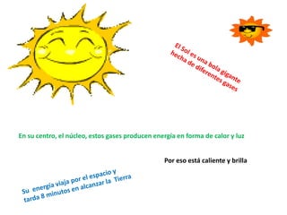 En su centro, el núcleo, estos gases producen energía en forma de calor y luz
Por eso está caliente y brilla
 