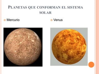 PLANETAS QUE CONFORMAN EL SISTEMA
SOLAR
 Mercurio  Venus
 