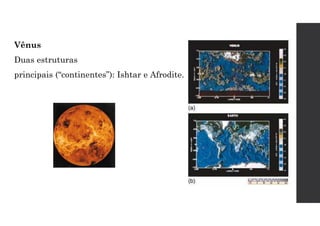 Vênus
Duas estruturas
principais (“continentes”): Ishtar e Afrodite.
 