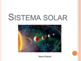 SISTEMA SOLAR
María Patricio
 